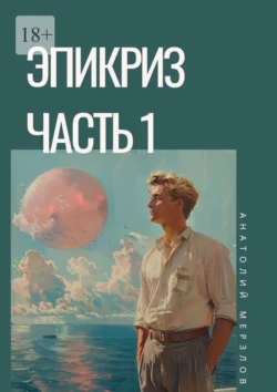 Эпикриз. Часть 1, Анатолий Мерзлов