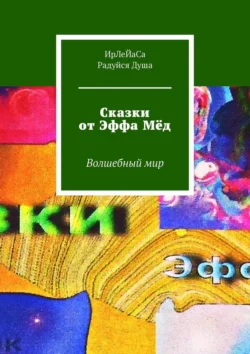 Сказки от Эффа Мёд. Волшебный мир, ИрЛеЙаСа Радуйся Душа