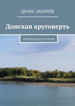 Донская круговерть. Круизы юности моей, Денис Захаров