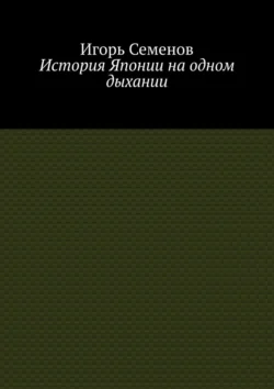 История Японии на одном дыхании Игорь Семенов