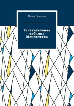 Увлекательная таблица Менделеева Игорь Семенов