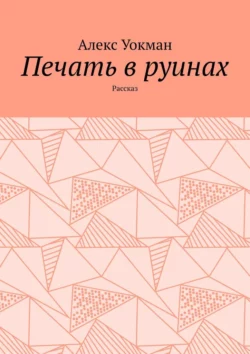 Печать в руинах. Рассказ Алекс Уокман