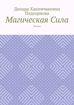 Магическая Сила. Начало, Динара Подгорнова