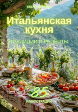 Итальянская кухня: традиции и рецепты Елена Дымова