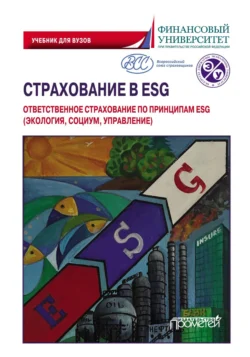 Страхование в ESG: ответственное страхование по принципам ESG (экология, социум, управление). Учебник для вузов, Коллектив авторов