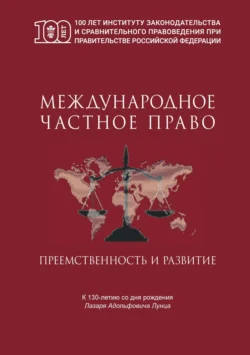 Международное частное право. Преемственность и развитие. Сборник статей по материалам Международной научно-практической конференции, посвященной 130-летнему юбилею профессора Л.А. Лунца, Коллектив авторов