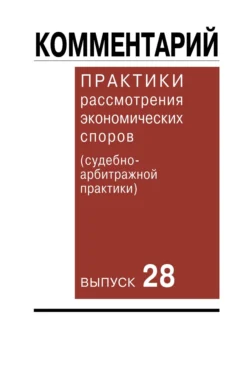 Комментарий практики рассмотрения экономических споров (судебно-арбитражной практики). Выпуск 28, Коллектив авторов