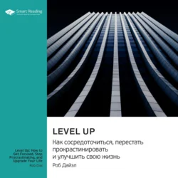 Level Up. Как сосредоточиться, перестать прокрастинировать и улучшить свою жизнь. Роб Дайэл. Саммари, Smart Reading