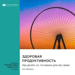 Здоровая продуктивность. Как делать то, что важно для нас самих. Али Абдааль. Саммари, Smart Reading