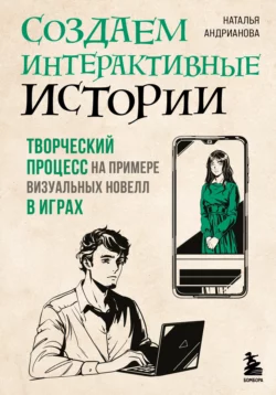 Создаем интерактивные истории. Творческий процесс на примере визуальных новелл в играх Наталья Андрианова