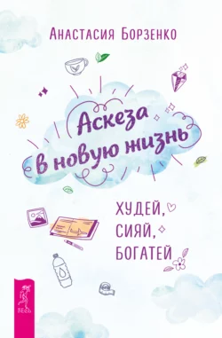 Аскеза в новую жизнь. Худей, сияй, богатей, Анастасия Борзенко