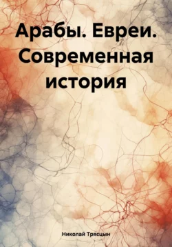 Евреи. Арабы. Современная и правдивая история, Николай Трясцын