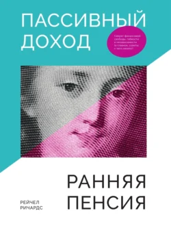 Пассивный доход, ранняя пенсия. Секрет финансовой свободы, гибкости и независимости, а главное, советы, с чего начать!, Рейчел Ричардс