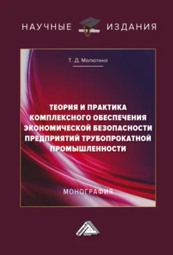 Теория и практика комплексного обеспечения экономической безопасности предприятий трубопрокатной промышленности, Татьяна Малютина