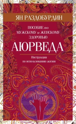 Аюрведа. Пособие по мужскому и женскому здоровью, Ян Раздобурдин