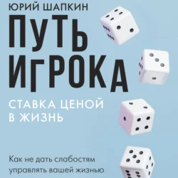 Путь игрока. Ставка ценой в жизнь: как не дать слабостям управлять вашей жизнью, Юрий Шапкин