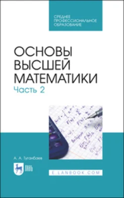 Основы высшей математики. Часть 2. Учебник для СПО Аскар Туганбаев