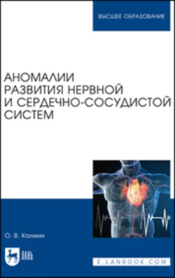 Аномалии развития нервной и сердечно-сосудистой систем. Учебное пособие для вузов Олег Калмин