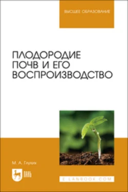 Плодородие почв и его воспроизводство. Учебное пособие для вузов Мин Глухих