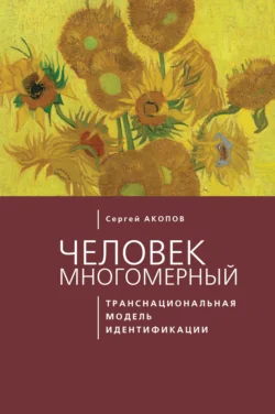 Человек многомерный: транснациональная модель идентификации с макрополитическими сообществами (метатеоретический анализ) Сергей Акопов