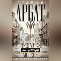 Старый Арбат. Прогулки по центру Москвы, Александр Васькин