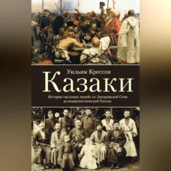 Казаки. История «вольных людей» от Запорожской Сечи до коммунистической России, Уильям Крессон