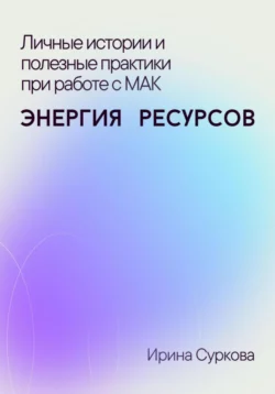 Личные истории и полезные практики при работе с МАК. Энергия ресурсов, Ирина Суркова