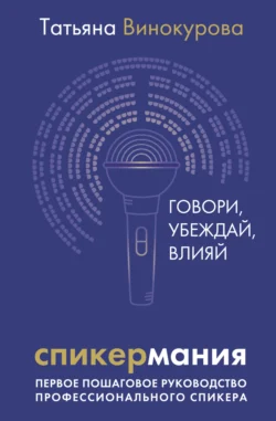 Спикермания. Говори, убеждай, влияй. Первое пошаговое руководство профессионального спикера, Татьяна Винокурова