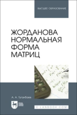 Жорданова нормальная форма матриц. Учебное пособие для вузов, Аскар Туганбаев