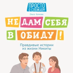 Не дам себя в обиду! Правдивые истории из жизни Никиты, Ольга Бочкова