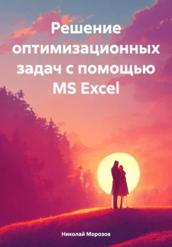 Решение оптимизационных задач с помощью MS Excel Николай Морозов