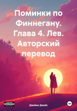 Поминки по Финнегану. Книга 1. Глава 4. Лев (ХЦЕ – Его Кончина и Воскресение). Авторский перевод, Джеймс Джойс