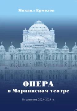 Опера в Мариинском театре. Из дневника 2023-2024 г.г., Михаил Ермолов