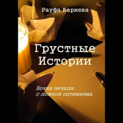 Грустные истории. Бочка печали с ложкой оптимизма, Рауфа Кариева