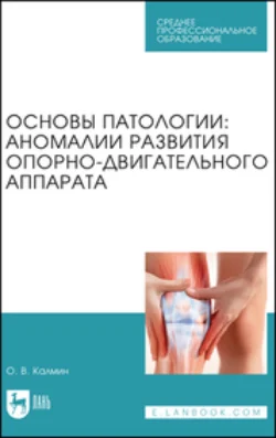 Основы патологии: аномалии развития опорно-двигательного аппарата. Учебное пособие для СПО, Олег Калмин