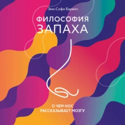 Философия запаха. О чем нос рассказывает мозгу, Энн-Софи Барвич