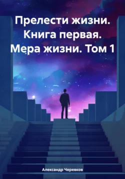 Прелести жизни Книга первая Мера жизни Том-1, Александр Черевков