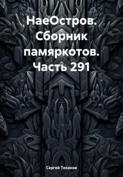 НаеОстров. Сборник памяркотов. Часть 291, Сергей Тиханов