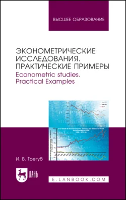 Эконометрические исследования. Практические примеры. Econometric studies. Practical Examples, Илона Трегуб