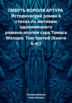 СМЕРТЬ КОРОЛЯ АРТУРА Исторический роман в стихах по мотивам одноименного романа-эпопеи сэра Томаса Мэлори. Том третий (Книги 6-8)), Леонид Михелев