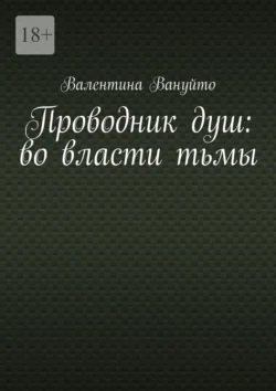 Проводник душ: во власти тьмы Валентина Вануйто