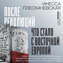 После революций. Что стало с Восточной Европой, Инесса Плескачевская