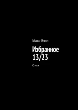 Избранное 13/23. Стихи, Макс Вэлл