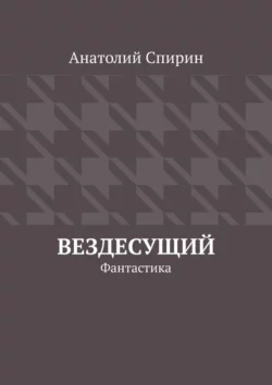 Вездесущий. Фантастика Анатолий Спирин