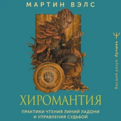 Хиромантия. Практики чтения линий ладони и управления судьбой, Мартин Вэлс