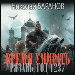 Время умирать. Рязань, год 1237, Николай Баранов