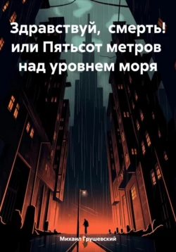 Здравствуй, смерть! или Пятьсот метров над уровнем моря, Михаил Грушевский