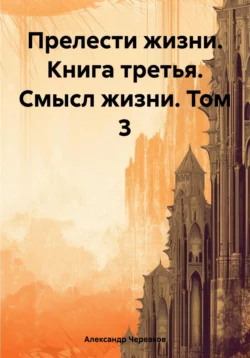 Прелести жизни Книга третья Смысл жизни Том-3 Александр Черевков