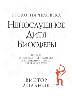 Непослушное дитя биосферы. Беседы о поведении человека в компании птиц, зверей и детей, Виктор Дольник