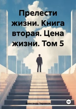 Прелести жизни. Книга вторая. Цена жизни. Том 5, Александр Черевков